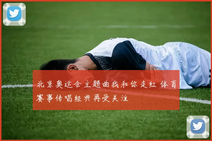 北京奥运会主题曲我和你走红 体育赛事传唱经典再受关注